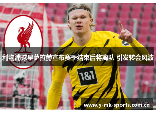 利物浦球星萨拉赫宣布赛季结束后将离队 引发转会风波 利物浦球星萨拉赫宣布赛季结束后将离队 引发转会风波